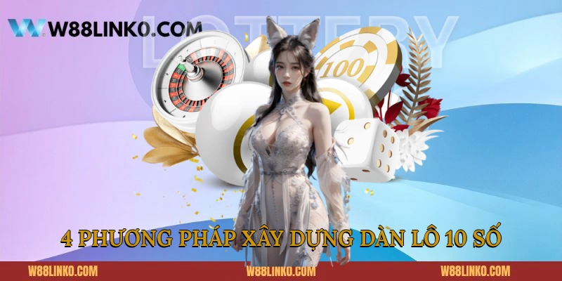 Bật mí 4 phương pháp xây dựng dàn lô 10 số