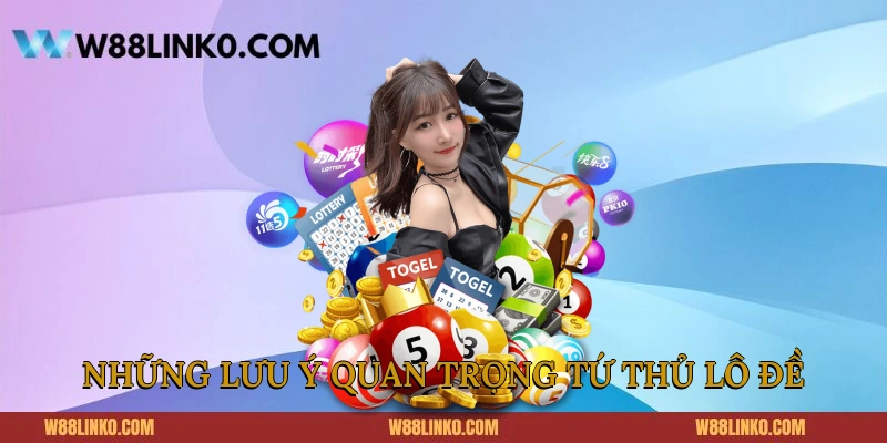 Những lưu ý quan trọng tứ thủ lô đề 