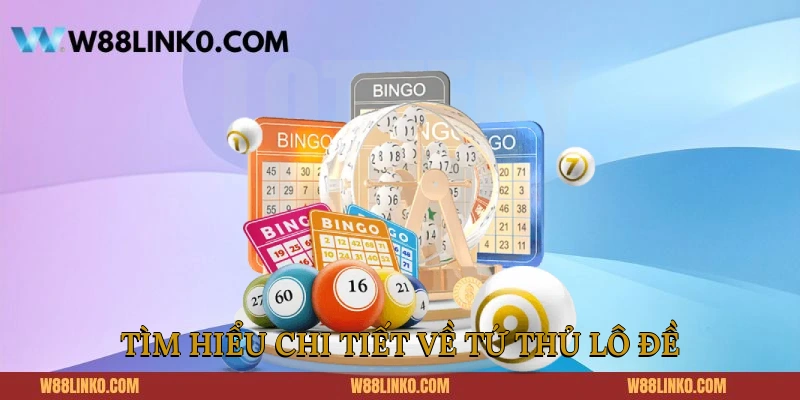 Tìm hiểu chi tiết về tứ thủ lô đề