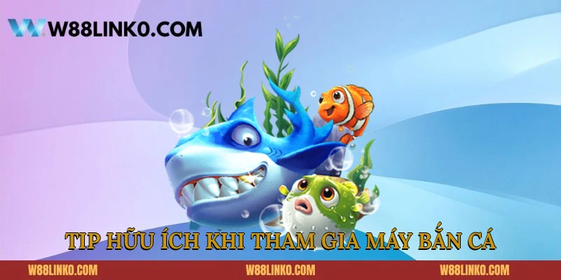 Tip hữu ích khi tham gia máy bắn cá