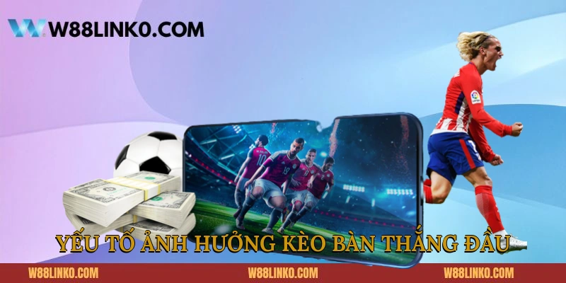 Yếu tố ảnh hưởng kèo bàn thắng đầu  