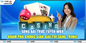 Sòng bài trực tuyến W88 – Khám phá không gian giải trí sang trọng