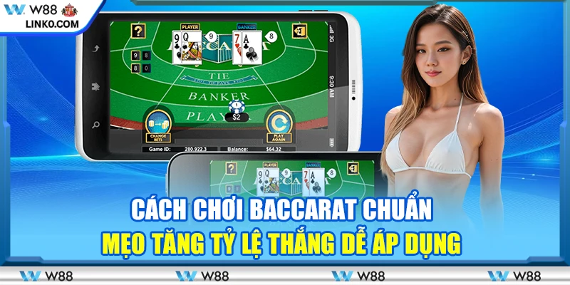Cách chơi baccarat chuẩn - Mẹo tăng tỷ lệ thắng dễ áp dụng