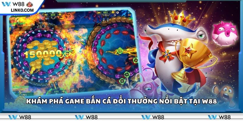 Khám phá game bắn cá đổi thưởng nổi bật tại W88