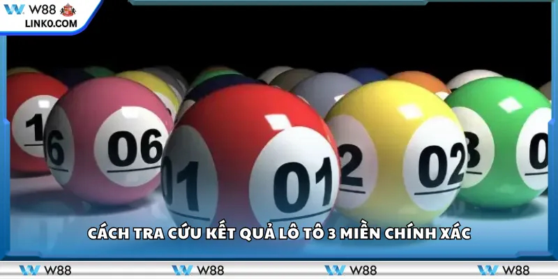 Cách tra cứu kết quả Lô Tô 3 Miền chính xác