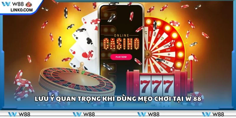 Lưu ý quan trọng khi dùng mẹo chơi tại W 88