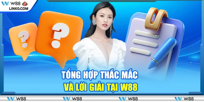 Tổng hợp thắc mắc và lời giải tại W88